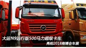 大運N9遠(yuǎn)行版 搭載濰柴13升500馬力超級卡車 亮相2018商博會車展